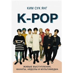 Сук Ким: K-POP. Живые выступления, фанаты, айдолы и мультимедиа