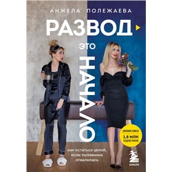 Развод - это начало. Как остаться целой, если половинка отвалилась Полежаева Анжела