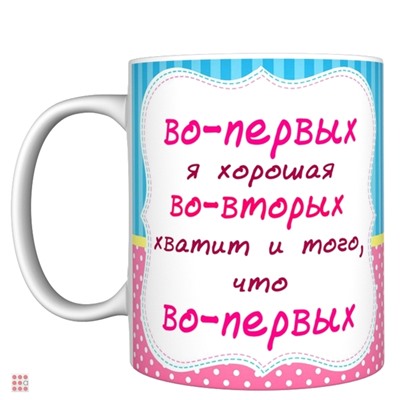 Кружка прикол "Во первых я хорошая", 330мл