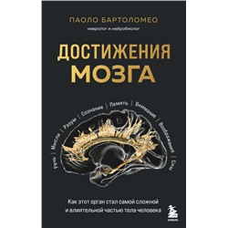 Достижения мозга. Как этот орган стал самой сложной и влиятельной частью тела человека Бартоломео П.