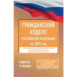 Гражданский кодекс Российской Федерации на 2025 год. Со всеми изменениями, законопроектами и постановлениями судов