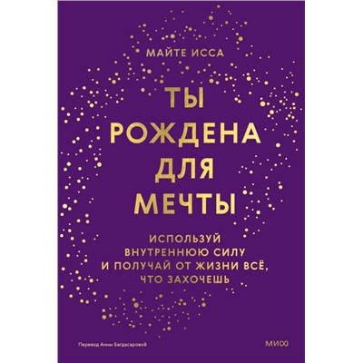 Ты рождена для мечты. Используй внутреннюю силу и получай от жизни всё, что захочешь Майте Исса