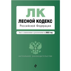 Лесной кодекс Российской Федерации. Текст с изм. и доп. на 2022 год <не указано>