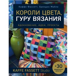 Короли цвета, гуру вязания. Вдохновение, идеи, проекты Kaffe Fassett Studio Фассетт К., Мабли Б.