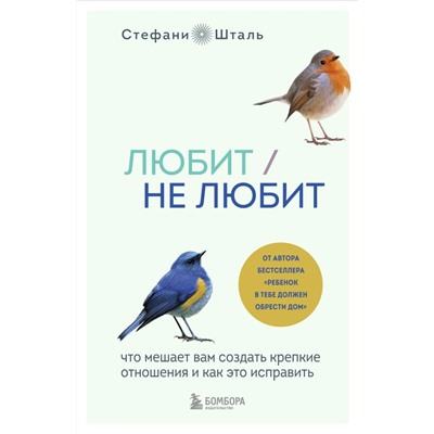 Любит/не любит. Что мешает вам создать крепкие отношения и как это исправить Шталь Стефани