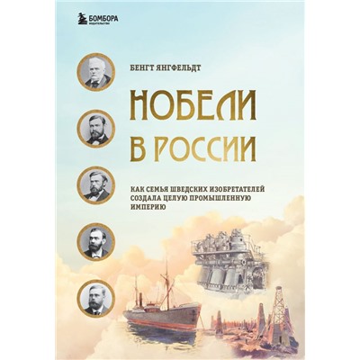 Нобели в России. Как семья шведских изобретателей создала целую промышленную империю Янгфельдт Б.