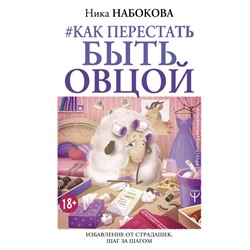 Как перестать быть овцой. Избавление от страдашек. Шаг за шагом Набокова Ника