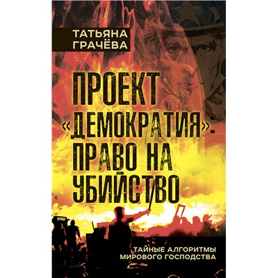 Проект «Демократия»: право на убийство. Тайные алгоритмы мирового господства Грачёва Татьяна Васильевна