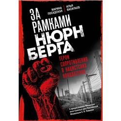 За рамками Нюрнберга: герои сопротивления в нацистских концлагерях Посадская М., Васильев И.Ю.